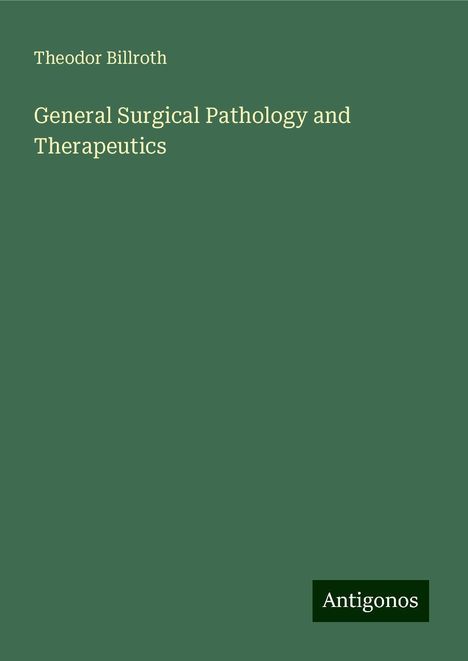 Theodor Billroth: General Surgical Pathology and Therapeutics, Buch