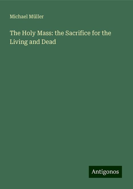 Michael Müller: The Holy Mass: the Sacrifice for the Living and Dead, Buch