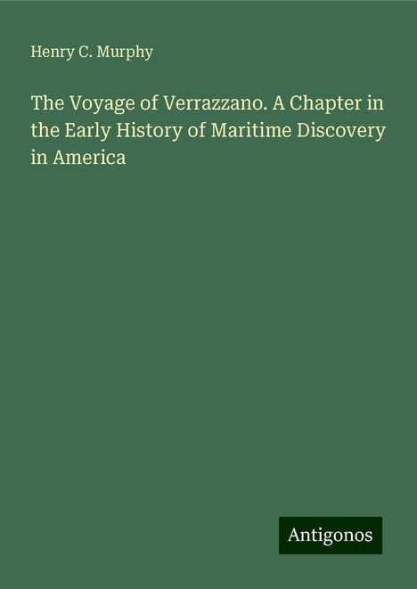 Henry C. Murphy: The Voyage of Verrazzano. A Chapter in the Early History of Maritime Discovery in America, Buch