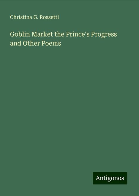 Christina G. Rossetti: Goblin Market the Prince's Progress and Other Poems, Buch