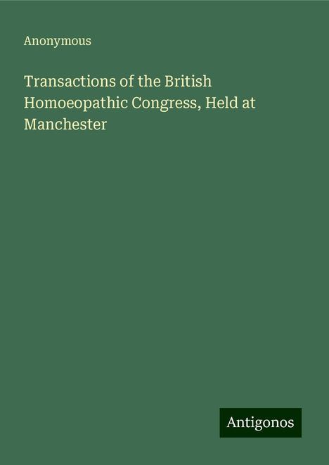 Anonymous: Transactions of the British Homoeopathic Congress, Held at Manchester, Buch