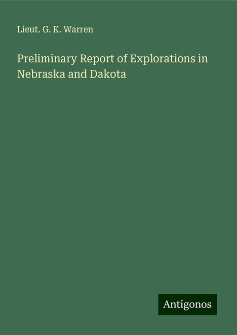 Lieut. G. K. Warren: Preliminary Report of Explorations in Nebraska and Dakota, Buch