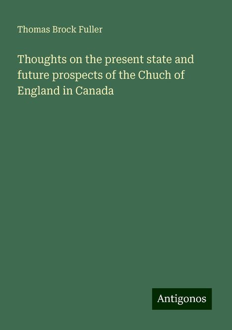 Thomas Brock Fuller: Thoughts on the present state and future prospects of the Chuch of England in Canada, Buch