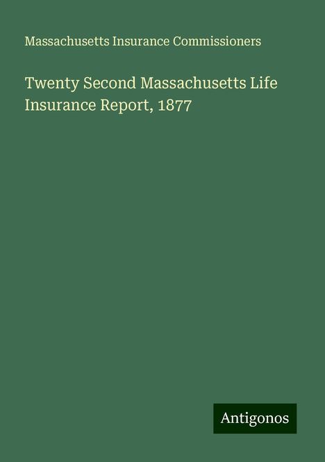 Massachusetts Insurance Commissioners: Twenty Second Massachusetts Life Insurance Report, 1877, Buch