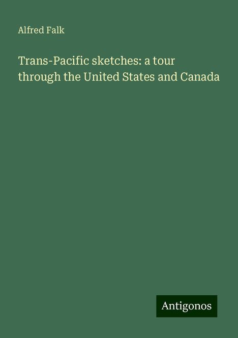 Alfred Falk: Trans-Pacific sketches: a tour through the United States and Canada, Buch