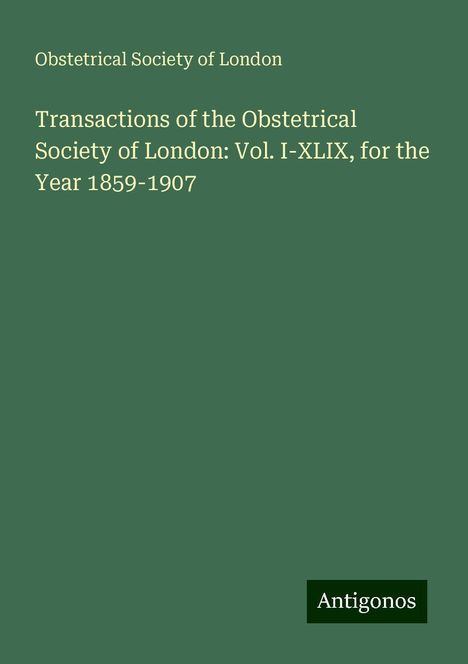 Obstetrical Society Of London: Transactions of the Obstetrical Society of London: Vol. I-XLIX, for the Year 1859-1907, Buch