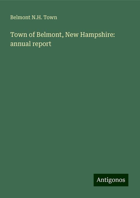 Belmont N. H. Town: Town of Belmont, New Hampshire: annual report, Buch