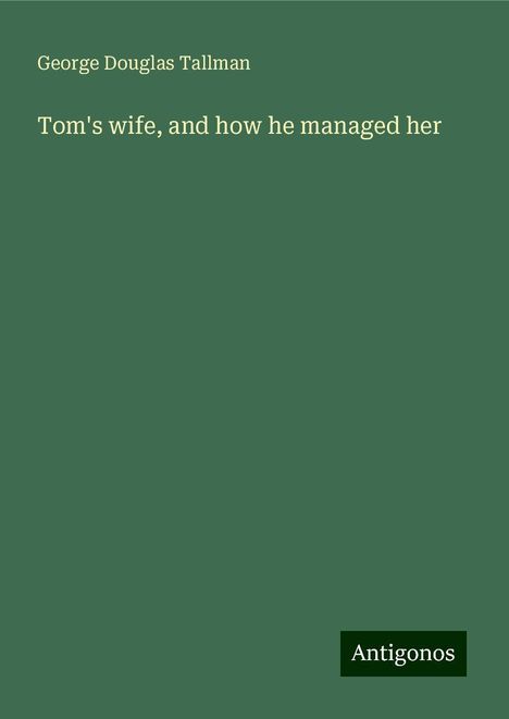 George Douglas Tallman: Tom's wife, and how he managed her, Buch