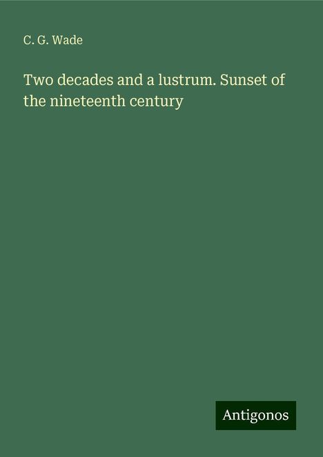 C. G. Wade: Two decades and a lustrum. Sunset of the nineteenth century, Buch