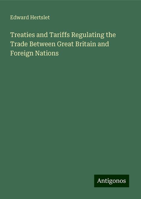 Edward Hertslet: Treaties and Tariffs Regulating the Trade Between Great Britain and Foreign Nations, Buch