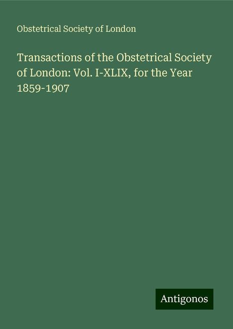 Obstetrical Society Of London: Transactions of the Obstetrical Society of London: Vol. I-XLIX, for the Year 1859-1907, Buch