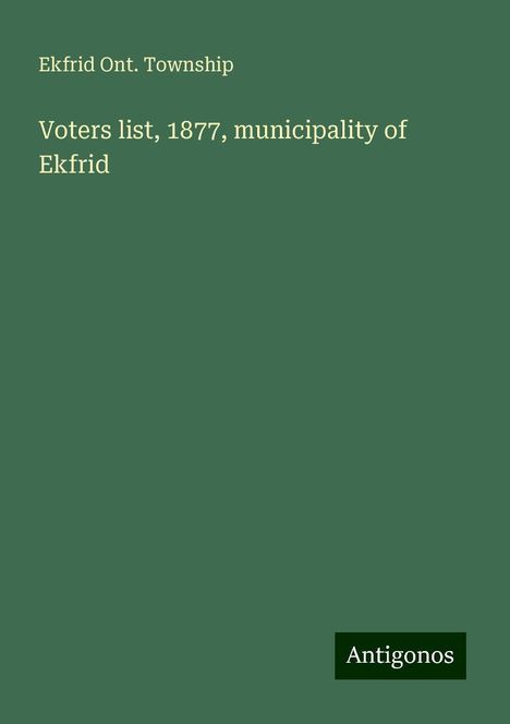 Ekfrid Ont. Township: Voters list, 1877, municipality of Ekfrid, Buch