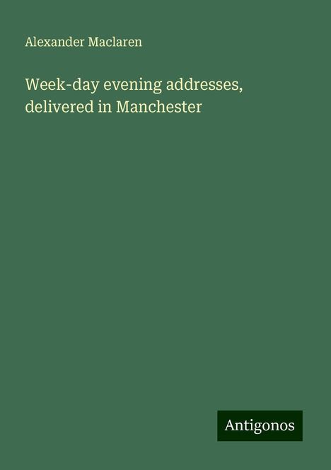 Alexander Maclaren: Week-day evening addresses, delivered in Manchester, Buch