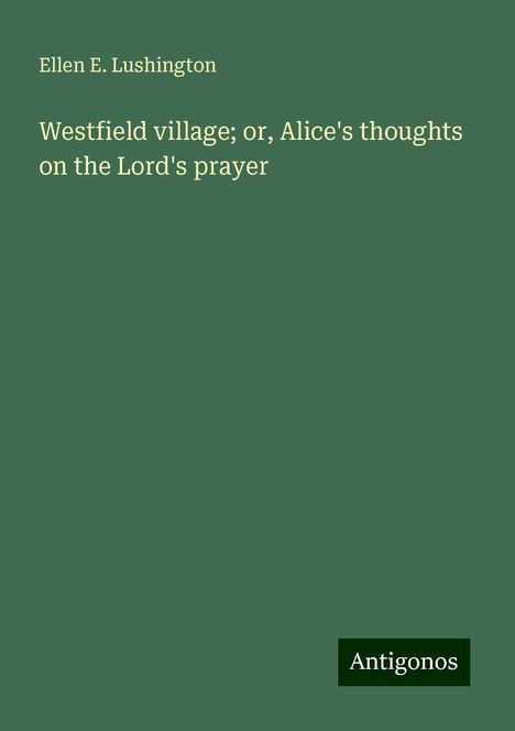 Ellen E. Lushington: Westfield village; or, Alice's thoughts on the Lord's prayer, Buch