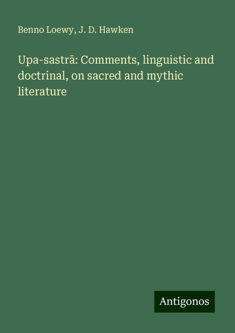 Benno Loewy: Upa-sastr¿: Comments, linguistic and doctrinal, on sacred and mythic literature, Buch