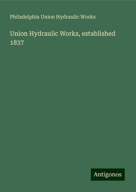 Philadelphia Union Hydraulic Works: Union Hydraulic Works, established 1837, Buch