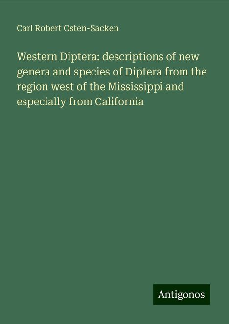 Carl Robert Osten-Sacken: Western Diptera: descriptions of new genera and species of Diptera from the region west of the Mississippi and especially from California, Buch