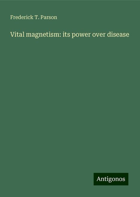 Frederick T. Parson: Vital magnetism: its power over disease, Buch