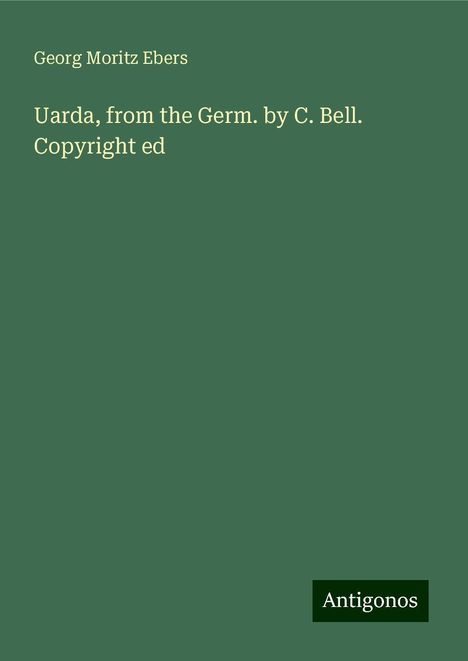 Georg Moritz Ebers: Uarda, from the Germ. by C. Bell. Copyright ed, Buch