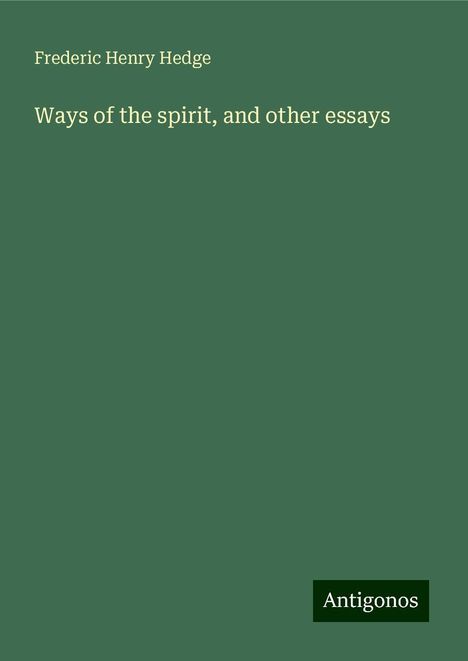 Frederic Henry Hedge: Ways of the spirit, and other essays, Buch