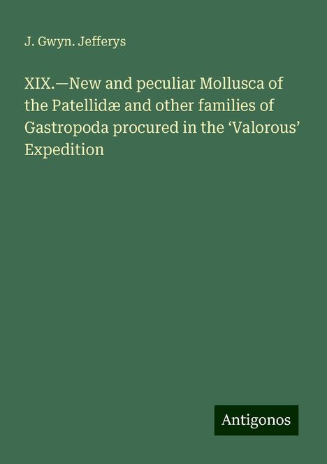 J. Gwyn. Jefferys: XIX.¿New and peculiar Mollusca of the Patellidæ and other families of Gastropoda procured in the ¿Valorous¿ Expedition, Buch