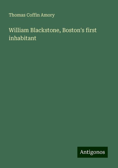 Thomas Coffin Amory: William Blackstone, Boston's first inhabitant, Buch