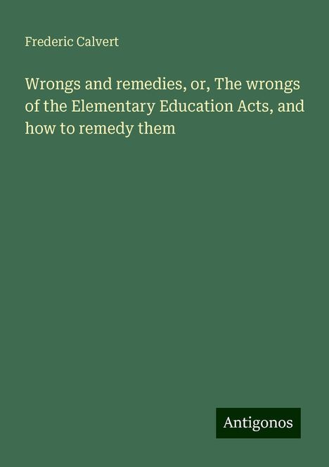 Frederic Calvert: Wrongs and remedies, or, The wrongs of the Elementary Education Acts, and how to remedy them, Buch