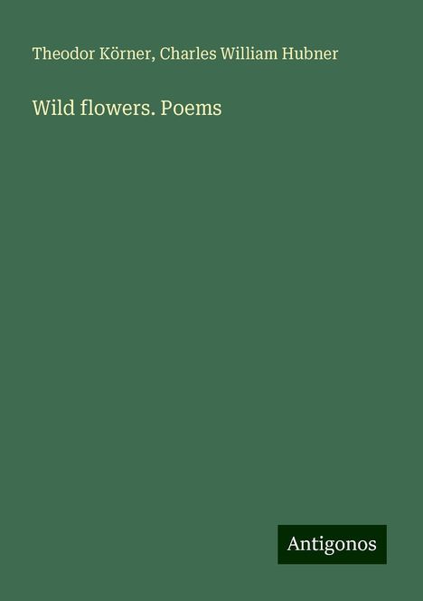 Theodor Körner: Wild flowers. Poems, Buch