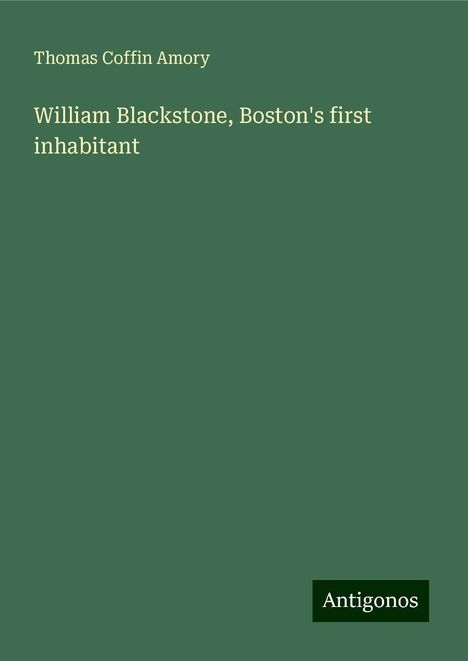 Thomas Coffin Amory: William Blackstone, Boston's first inhabitant, Buch