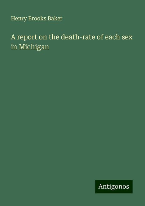 Henry Brooks Baker: A report on the death-rate of each sex in Michigan, Buch