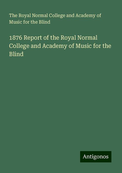 The Royal Normal College and Academy of Music for the Blind: 1876 Report of the Royal Normal College and Academy of Music for the Blind, Buch