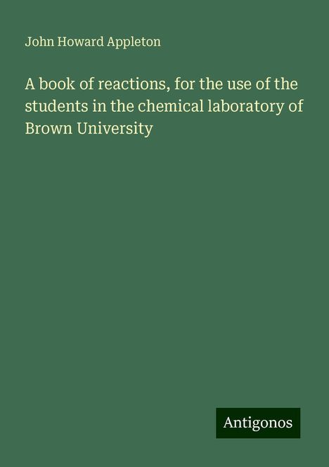 John Howard Appleton: A book of reactions, for the use of the students in the chemical laboratory of Brown University, Buch