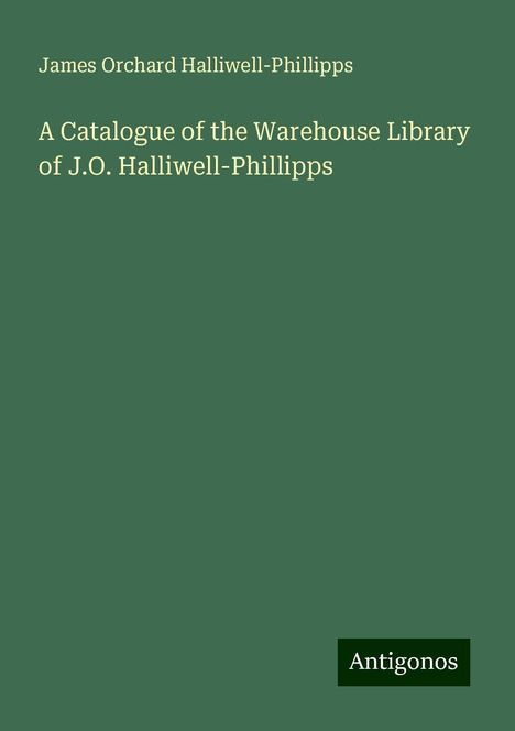 James Orchard Halliwell-Phillipps: A Catalogue of the Warehouse Library of J.O. Halliwell-Phillipps, Buch