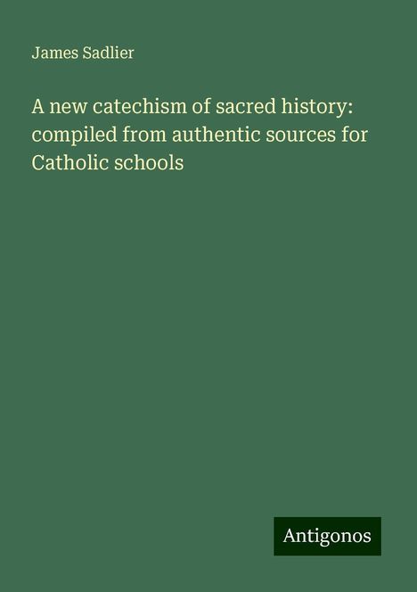 James Sadlier: A new catechism of sacred history: compiled from authentic sources for Catholic schools, Buch