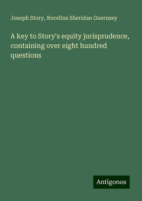 Joseph Story: A key to Story's equity jurisprudence, containing over eight hundred questions, Buch