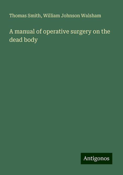 Thomas Smith: A manual of operative surgery on the dead body, Buch