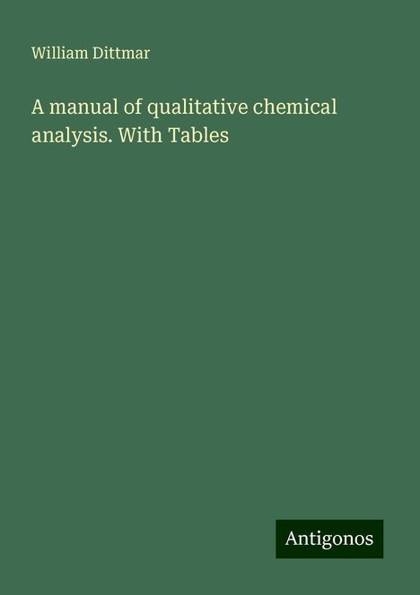 William Dittmar: A manual of qualitative chemical analysis. With Tables, Buch