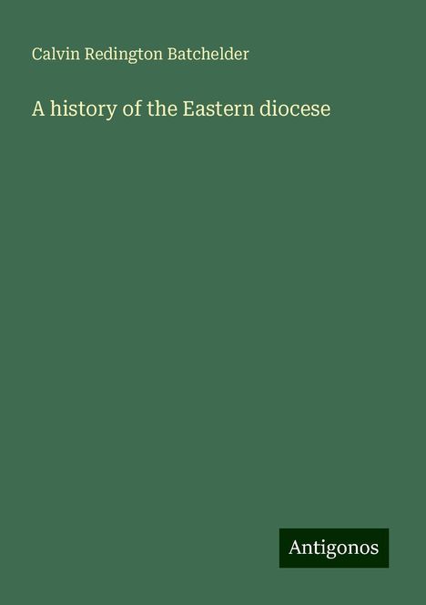 Calvin Redington Batchelder: A history of the Eastern diocese, Buch