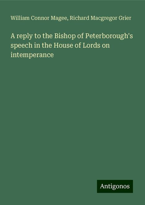 William Connor Magee: A reply to the Bishop of Peterborough's speech in the House of Lords on intemperance, Buch