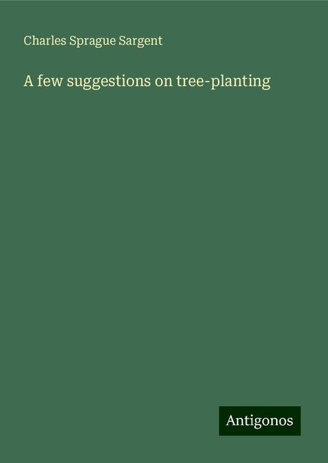 Charles Sprague Sargent: A few suggestions on tree-planting, Buch