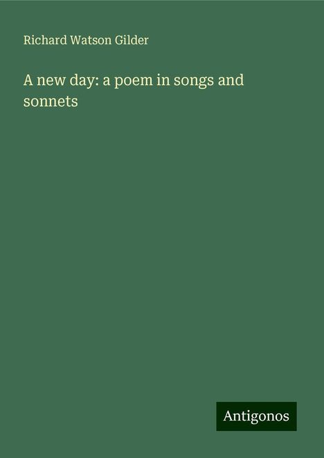 Richard Watson Gilder: A new day: a poem in songs and sonnets, Buch