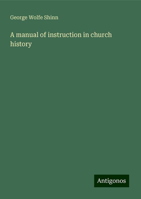 George Wolfe Shinn: A manual of instruction in church history, Buch