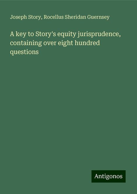 Joseph Story: A key to Story's equity jurisprudence, containing over eight hundred questions, Buch