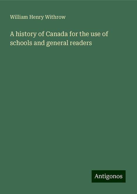 William Henry Withrow: A history of Canada for the use of schools and general readers, Buch