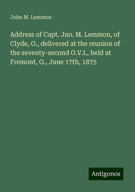 John M. Lemmon: Address of Capt. Jno. M. Lemmon, of Clyde, O., delivered at the reunion of the seventy-second O.V.I., held at Fremont, O., June 17th, 1875, Buch