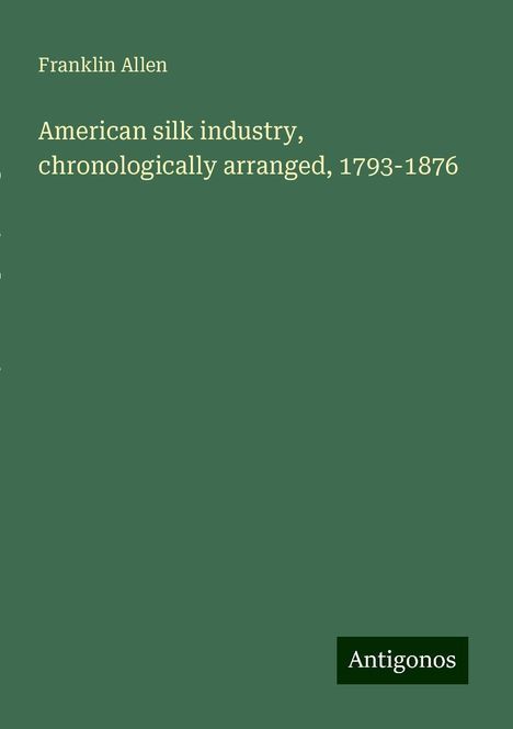 Franklin Allen: American silk industry, chronologically arranged, 1793-1876, Buch