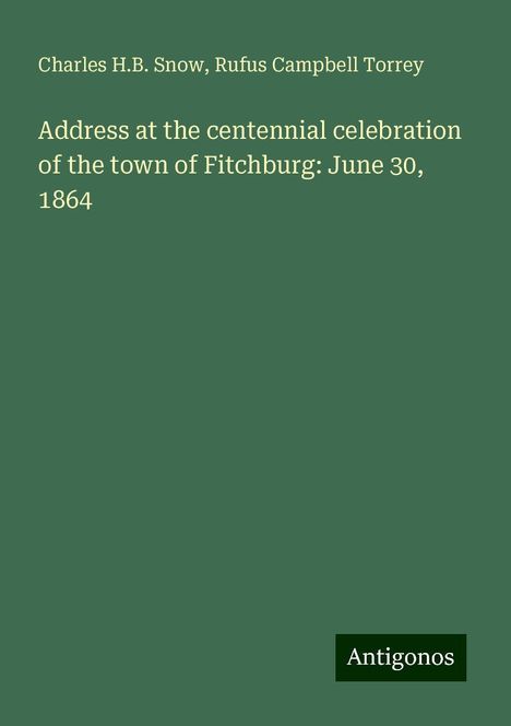 Charles H. B. Snow: Address at the centennial celebration of the town of Fitchburg: June 30, 1864, Buch