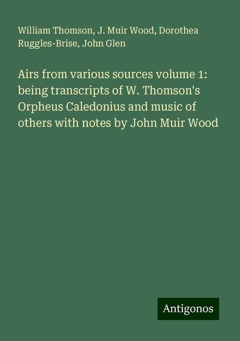 William Thomson: Airs from various sources volume 1: being transcripts of W. Thomson's Orpheus Caledonius and music of others with notes by John Muir Wood, Buch