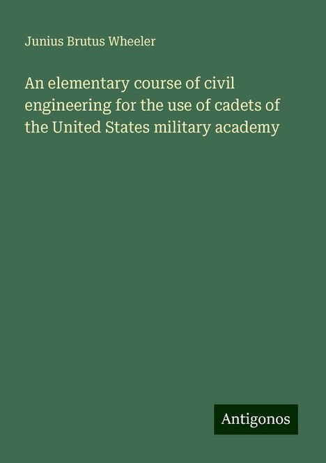 Junius Brutus Wheeler: An elementary course of civil engineering for the use of cadets of the United States military academy, Buch