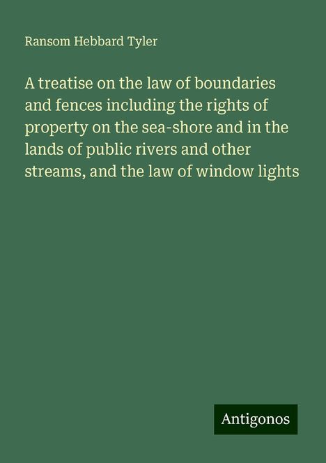 Ransom Hebbard Tyler: A treatise on the law of boundaries and fences including the rights of property on the sea-shore and in the lands of public rivers and other streams, and the law of window lights, Buch